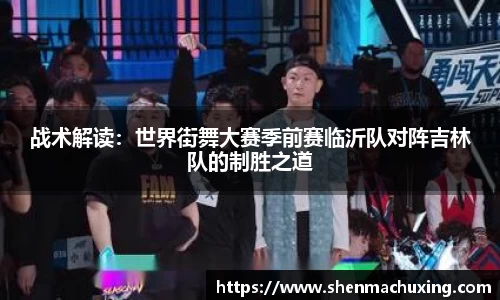 战术解读：世界街舞大赛季前赛临沂队对阵吉林队的制胜之道